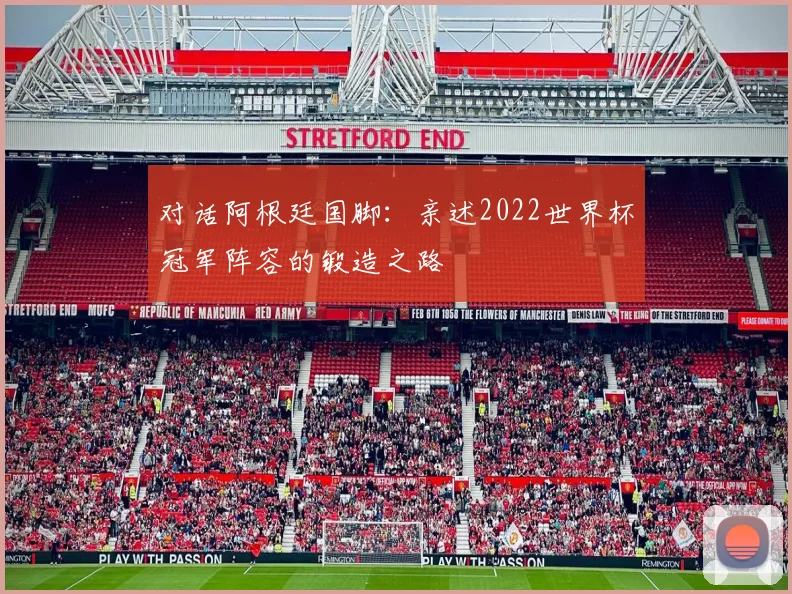 对话阿根廷国脚：亲述2022世界杯冠军阵容的锻造之路