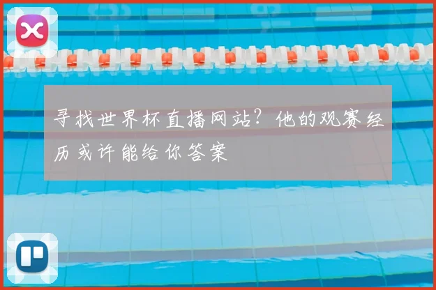 寻找世界杯直播网站？他的观赛经历或许能给你答案