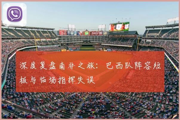 深度复盘南非之旅：巴西队阵容短板与临场指挥失误
