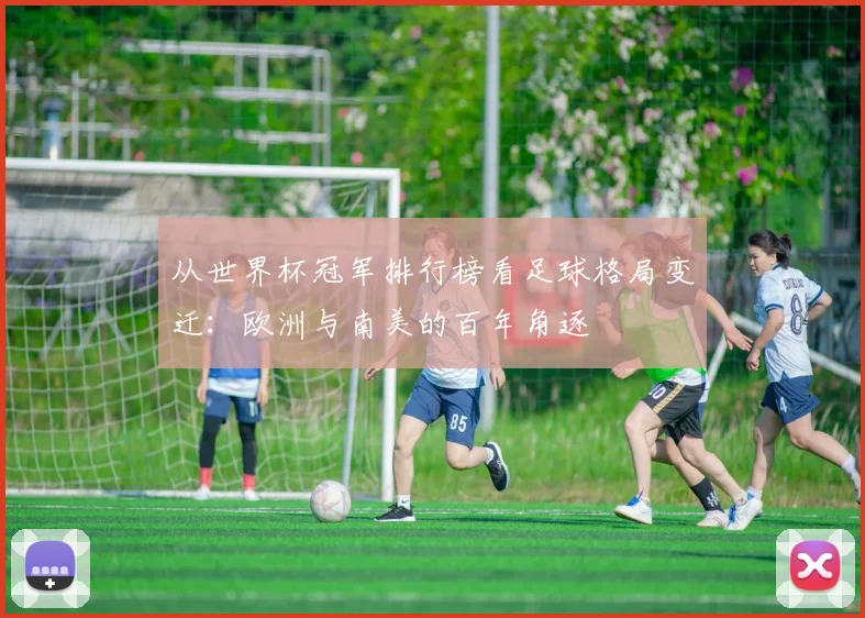 从世界杯冠军排行榜看足球格局变迁：欧洲与南美的百年角逐