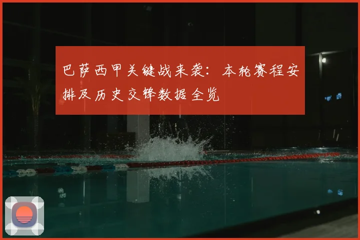 巴萨西甲关键战来袭：本轮赛程安排及历史交锋数据全览