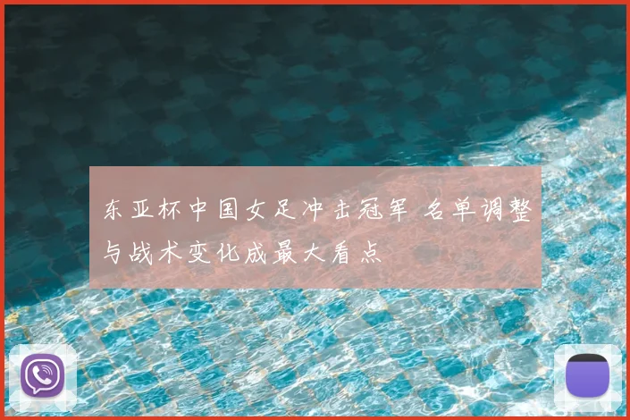 东亚杯中国女足冲击冠军 名单调整与战术变化成最大看点